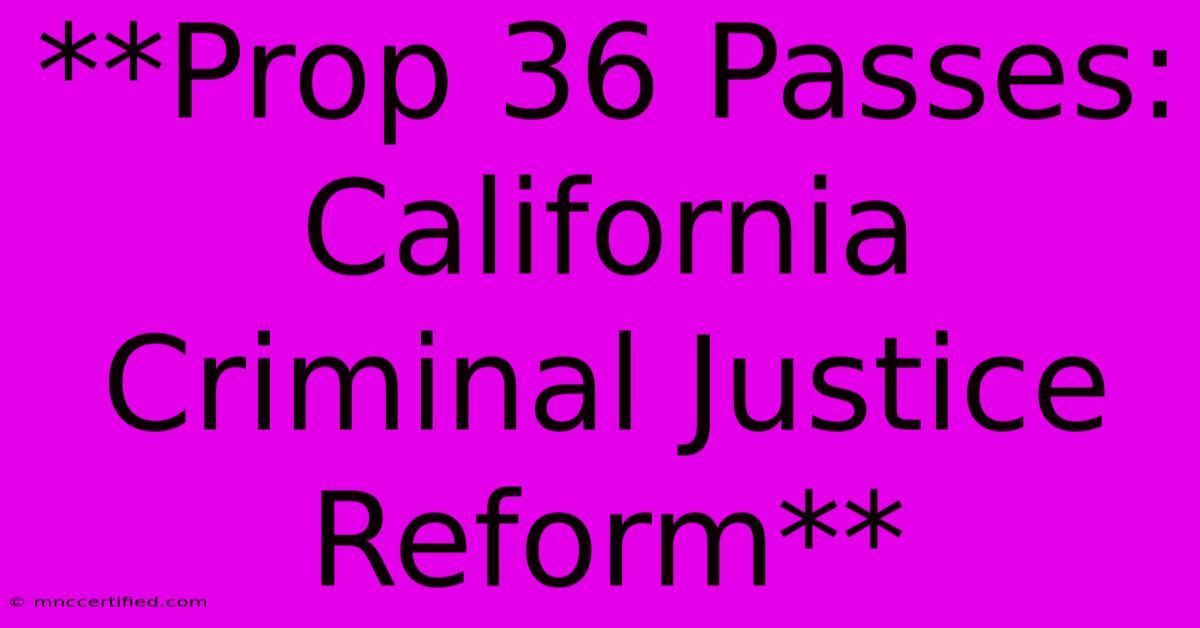 **Prop 36 Passes: California Criminal Justice Reform**