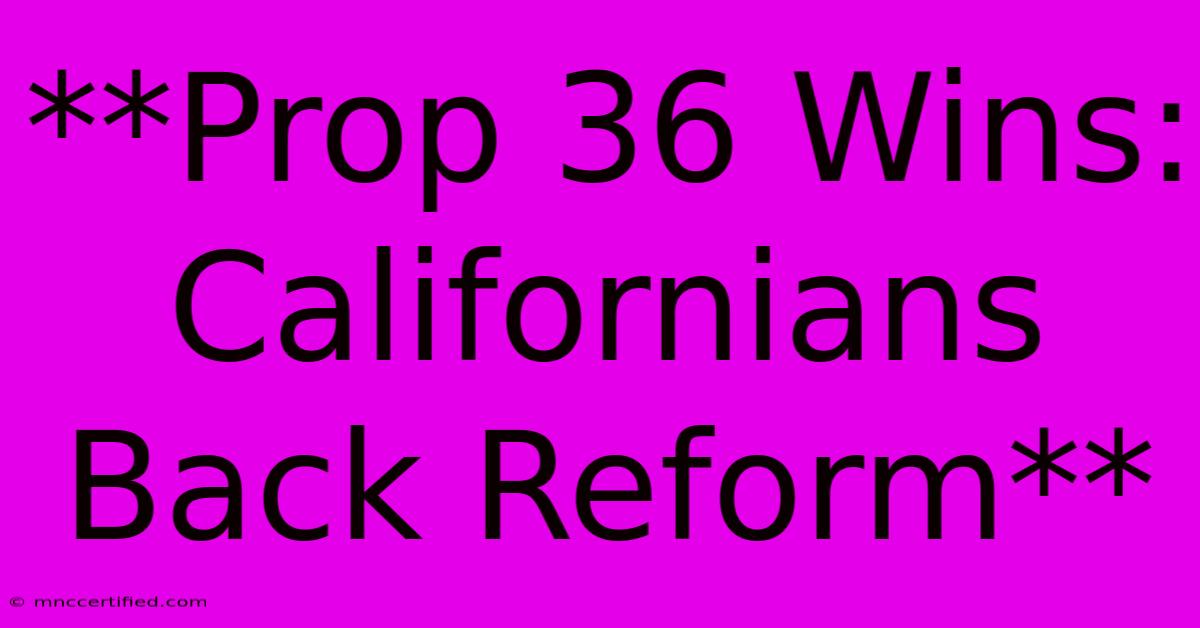 **Prop 36 Wins: Californians Back Reform**