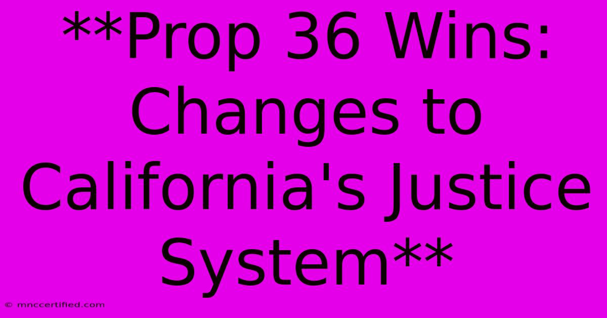 **Prop 36 Wins: Changes To California's Justice System**