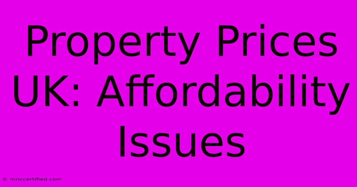 Property Prices UK: Affordability Issues