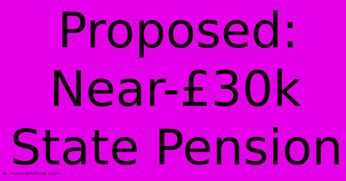 Proposed: Near-£30k State Pension