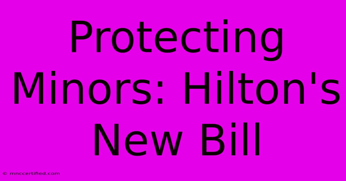 Protecting Minors: Hilton's New Bill