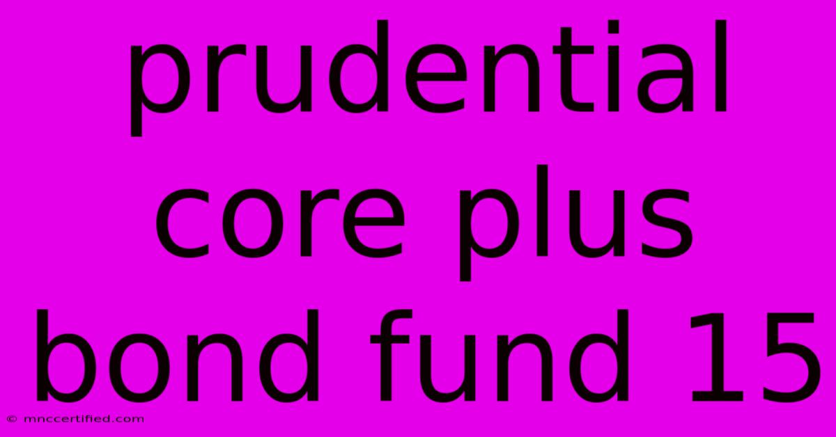 Prudential Core Plus Bond Fund 15