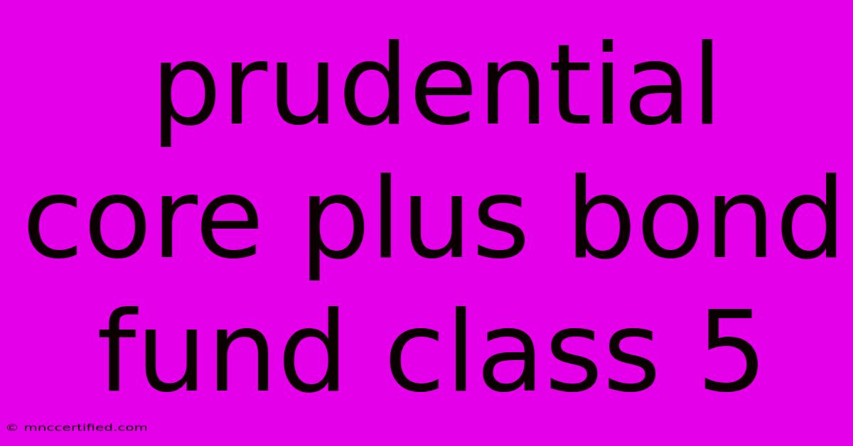 Prudential Core Plus Bond Fund Class 5