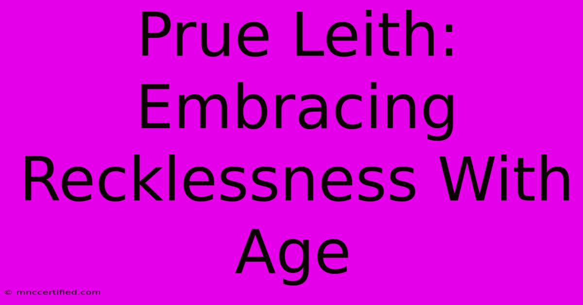 Prue Leith: Embracing Recklessness With Age