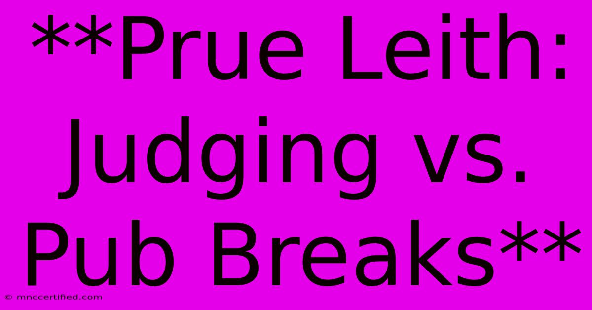 **Prue Leith: Judging Vs. Pub Breaks**