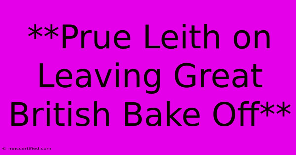 **Prue Leith On Leaving Great British Bake Off** 