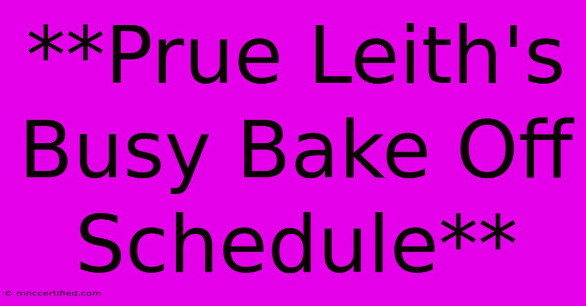 **Prue Leith's Busy Bake Off Schedule** 