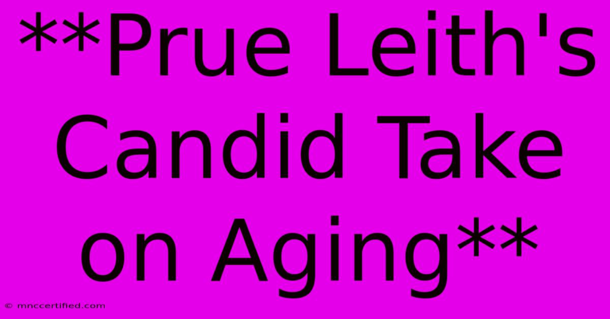 **Prue Leith's Candid Take On Aging** 