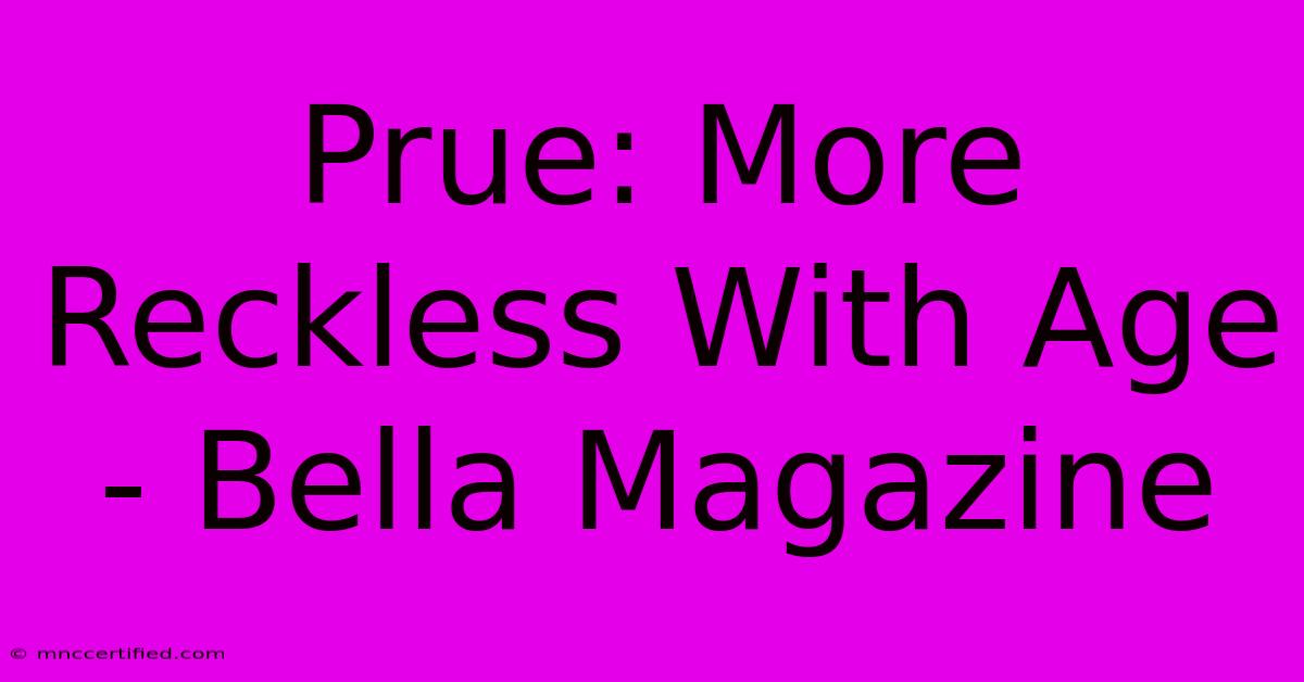 Prue: More Reckless With Age - Bella Magazine