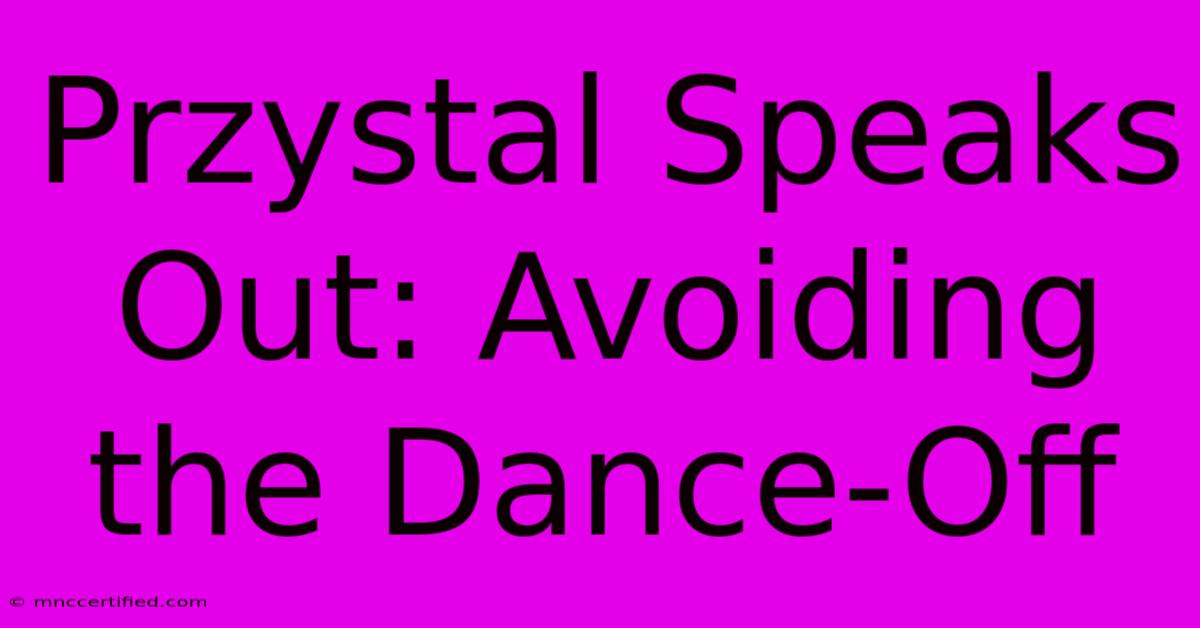 Przystal Speaks Out: Avoiding The Dance-Off