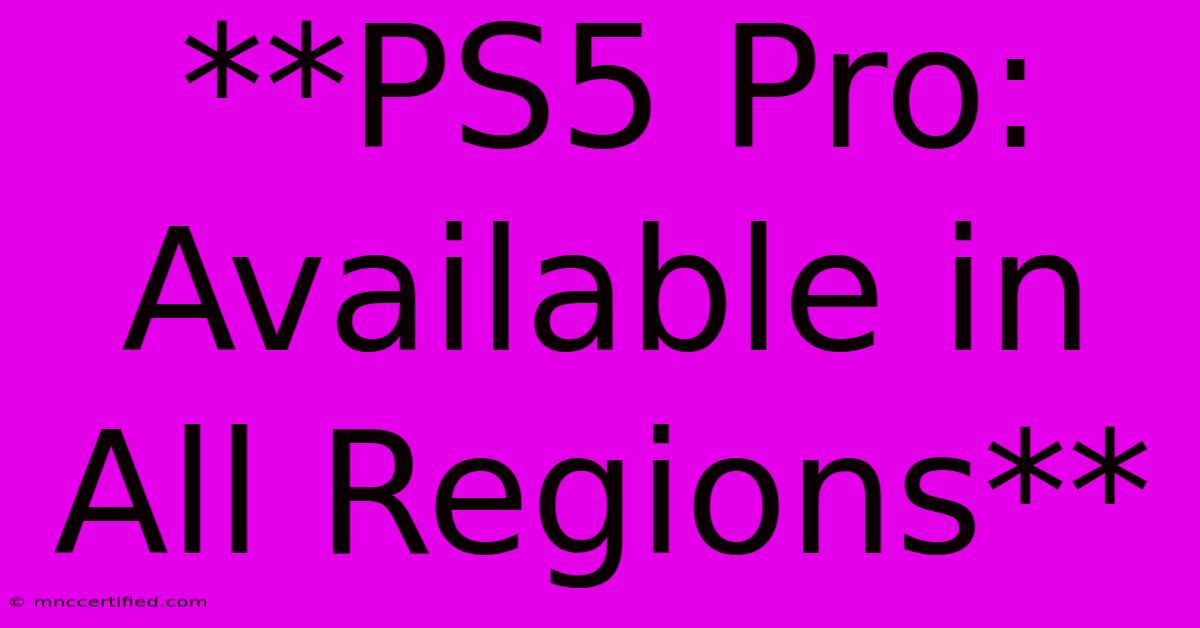 **PS5 Pro: Available In All Regions** 