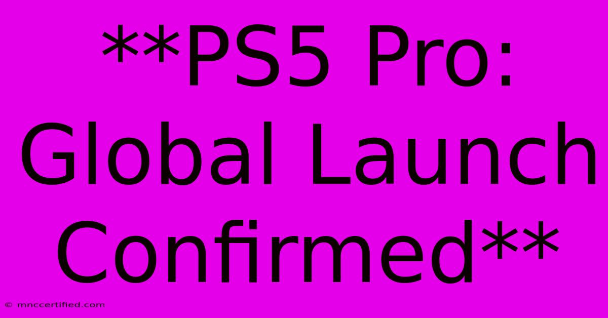 **PS5 Pro: Global Launch Confirmed**