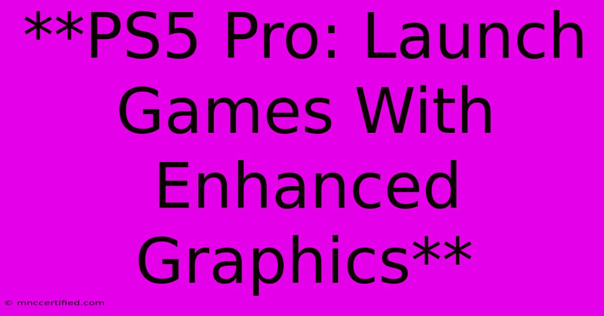 **PS5 Pro: Launch Games With Enhanced Graphics**