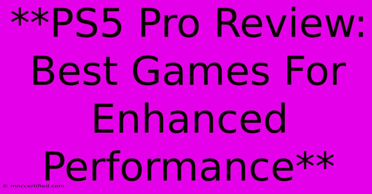 **PS5 Pro Review: Best Games For Enhanced Performance**