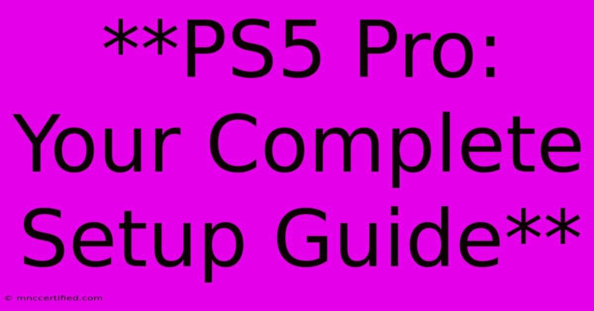 **PS5 Pro: Your Complete Setup Guide** 