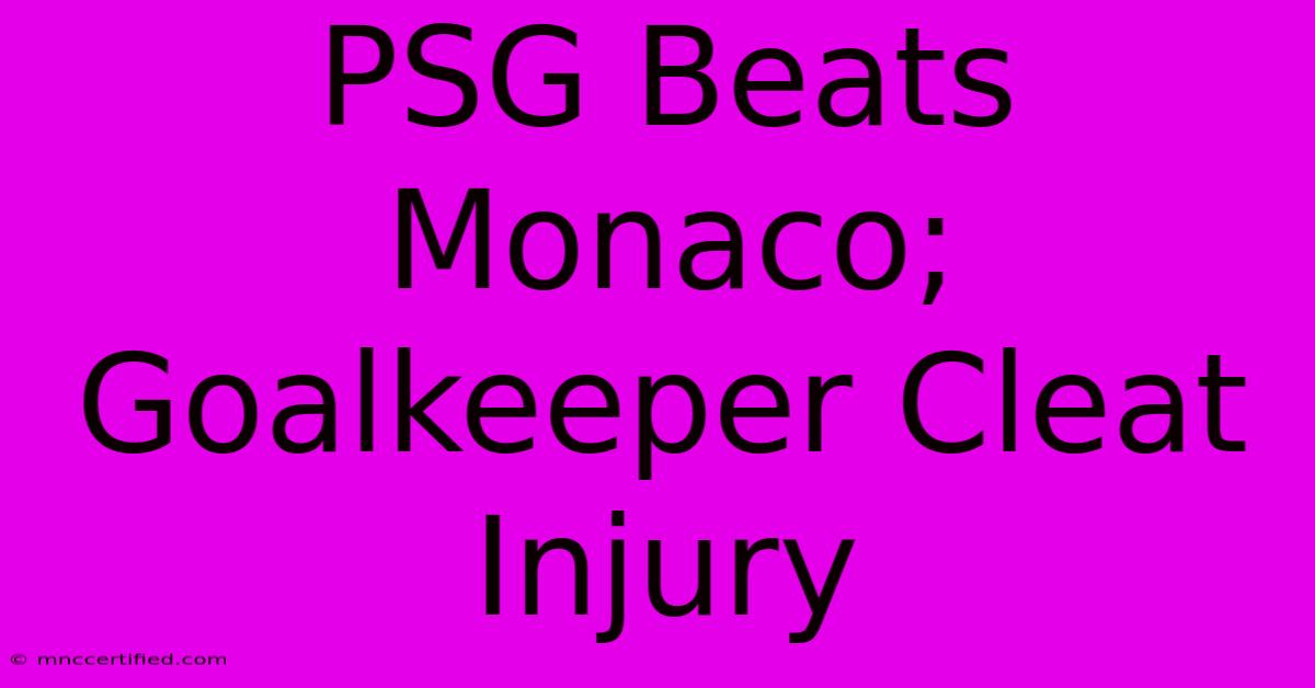 PSG Beats Monaco; Goalkeeper Cleat Injury