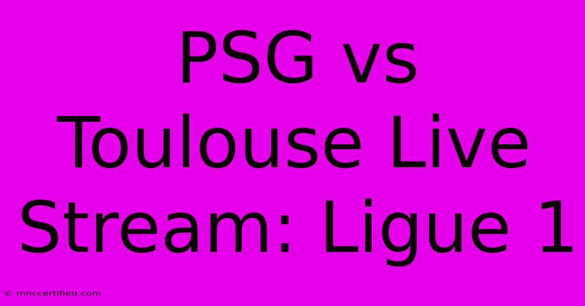 PSG Vs Toulouse Live Stream: Ligue 1