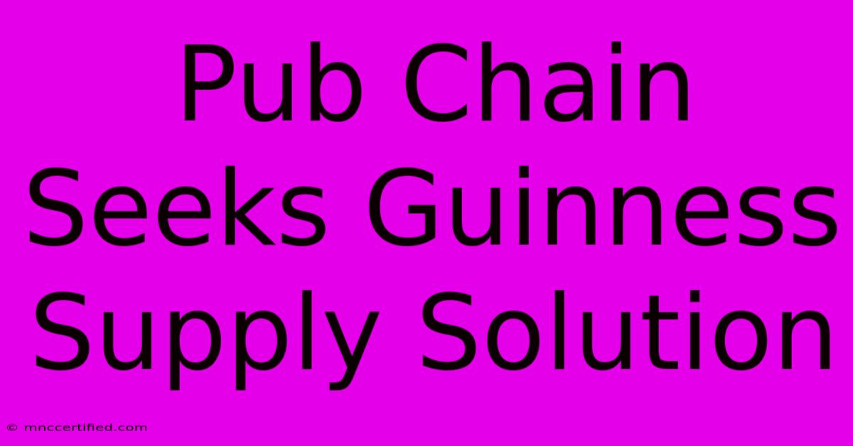 Pub Chain Seeks Guinness Supply Solution