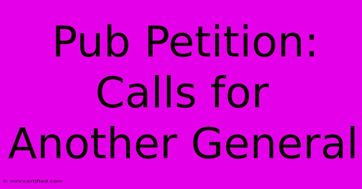 Pub Petition: Calls For Another General