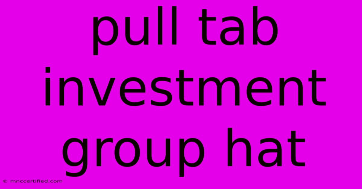 Pull Tab Investment Group Hat