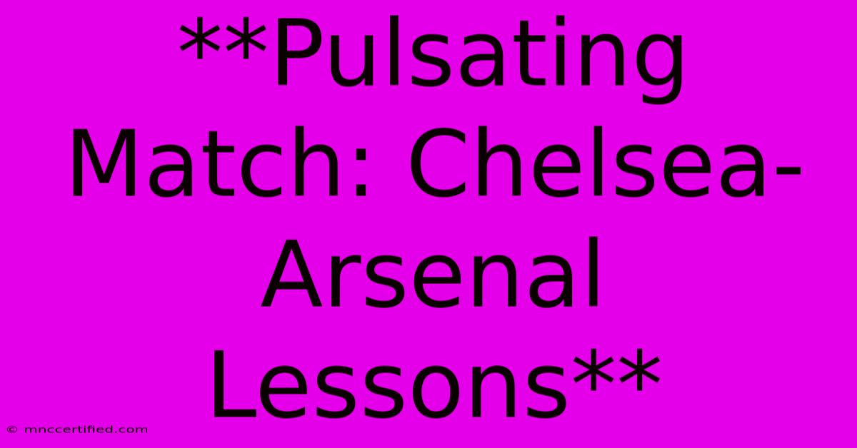 **Pulsating Match: Chelsea-Arsenal Lessons**