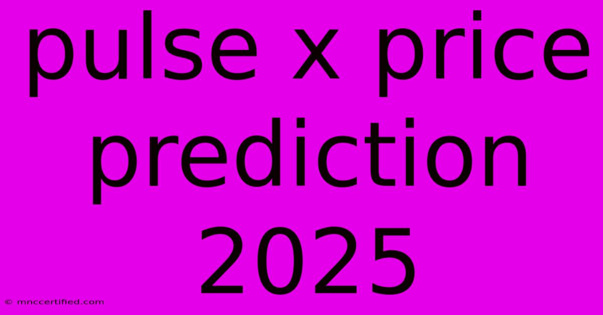 Pulse X Price Prediction 2025