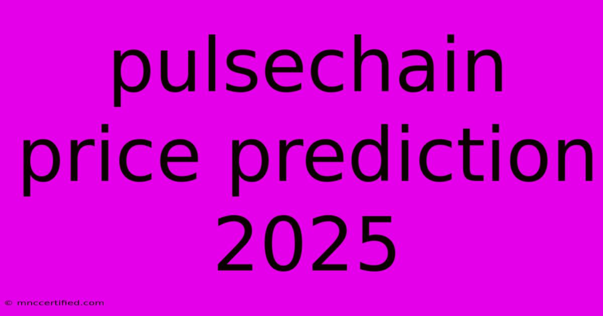 Pulsechain Price Prediction 2025