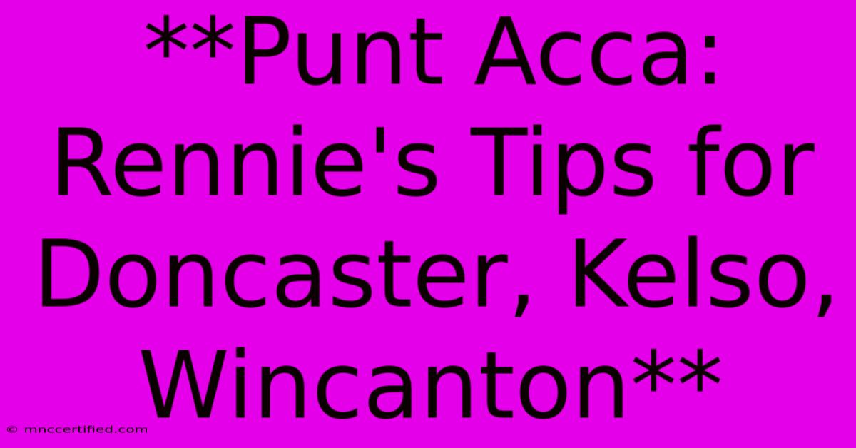 **Punt Acca: Rennie's Tips For Doncaster, Kelso, Wincanton**