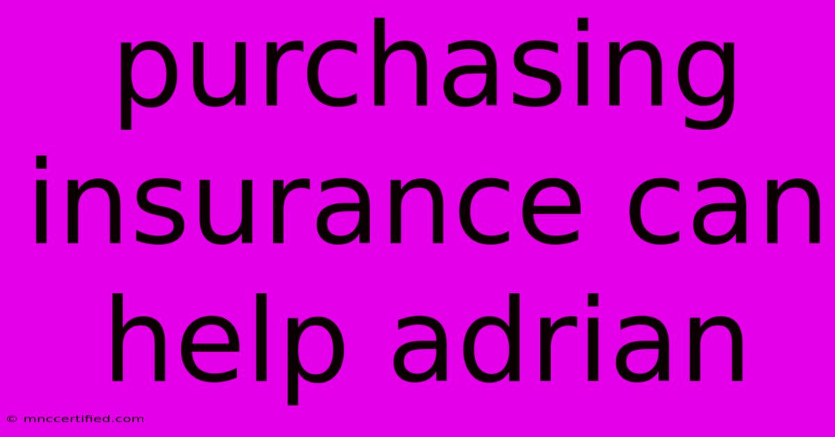 Purchasing Insurance Can Help Adrian