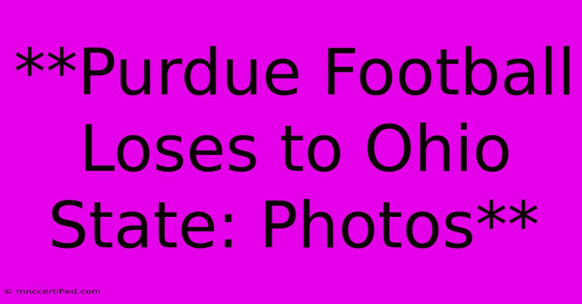 **Purdue Football Loses To Ohio State: Photos**