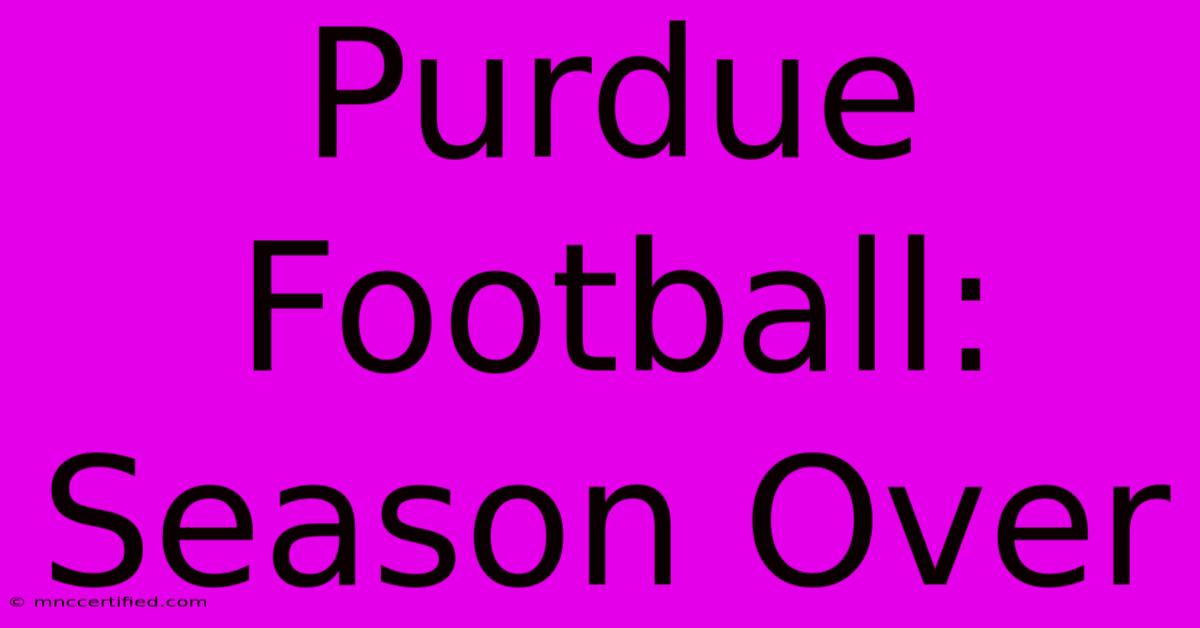 Purdue Football: Season Over