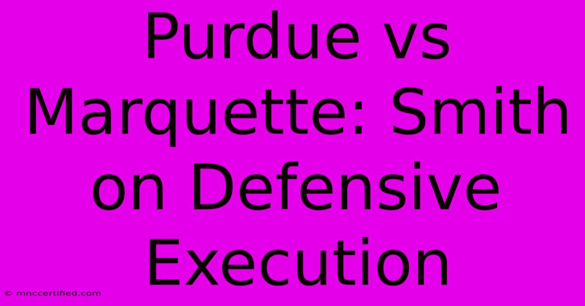 Purdue Vs Marquette: Smith On Defensive Execution