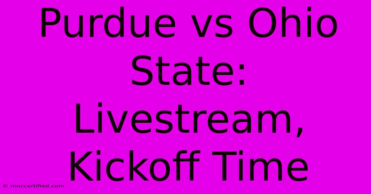 Purdue Vs Ohio State: Livestream, Kickoff Time