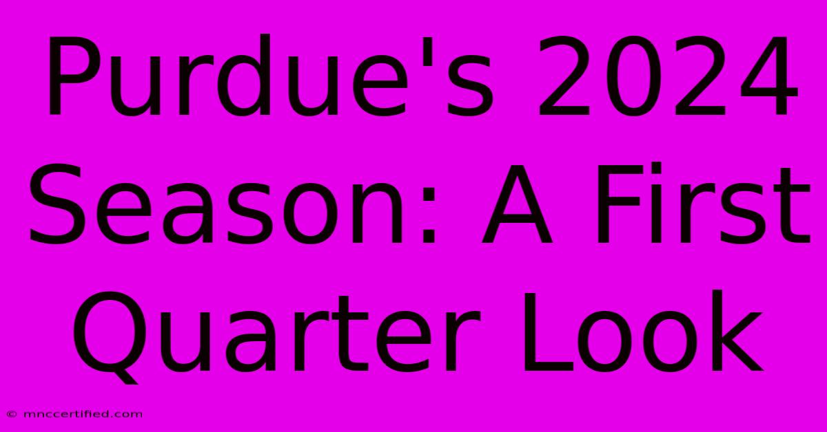 Purdue's 2024 Season: A First Quarter Look