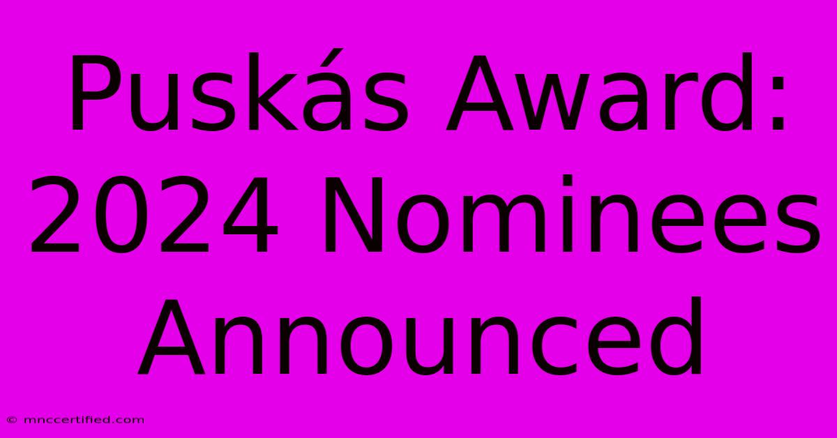 Puskás Award: 2024 Nominees Announced