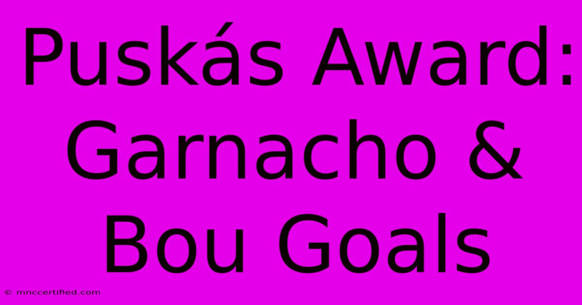 Puskás Award: Garnacho & Bou Goals