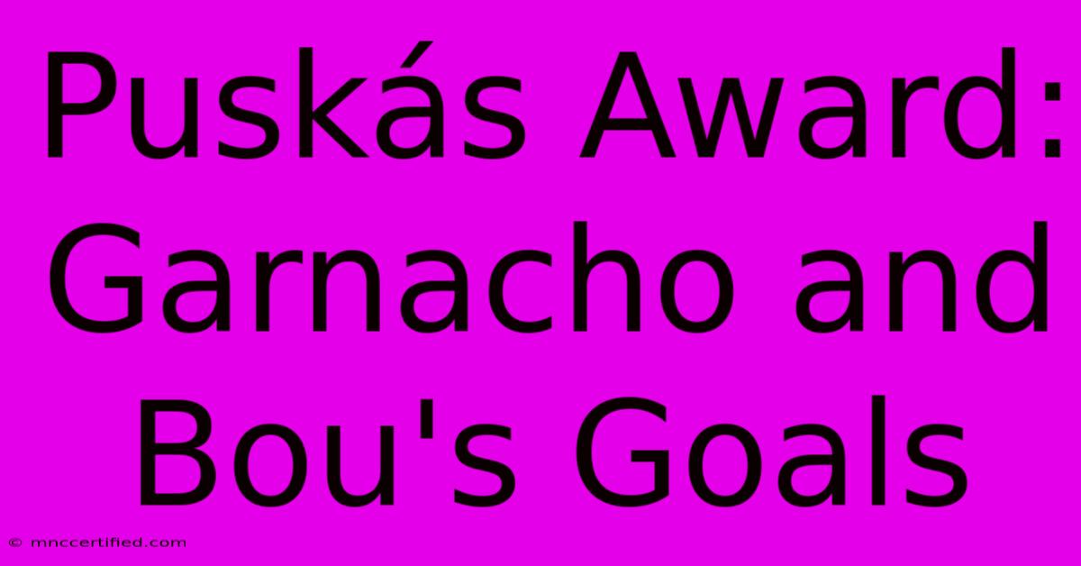 Puskás Award: Garnacho And Bou's Goals