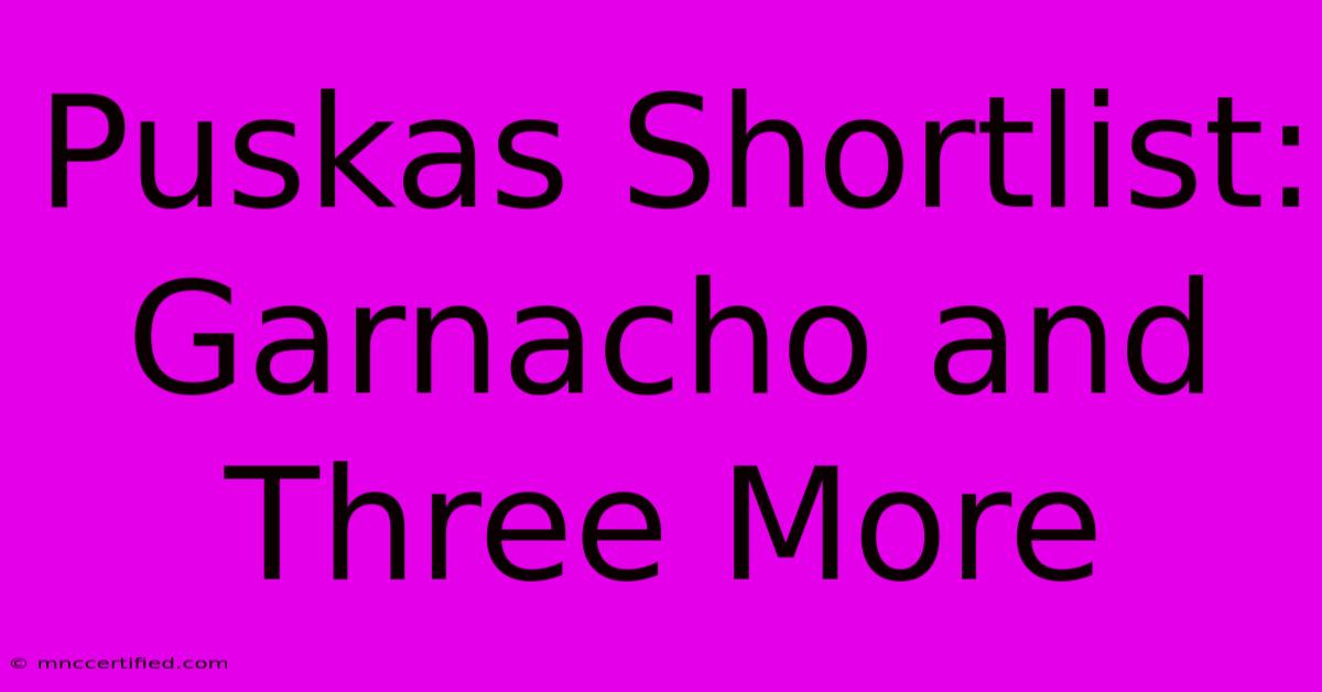 Puskas Shortlist: Garnacho And Three More