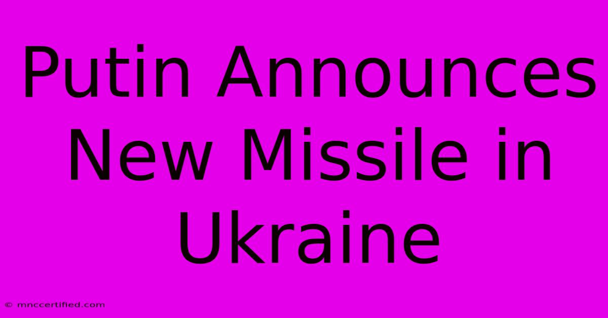 Putin Announces New Missile In Ukraine