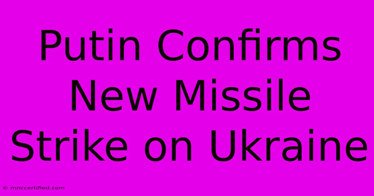 Putin Confirms New Missile Strike On Ukraine