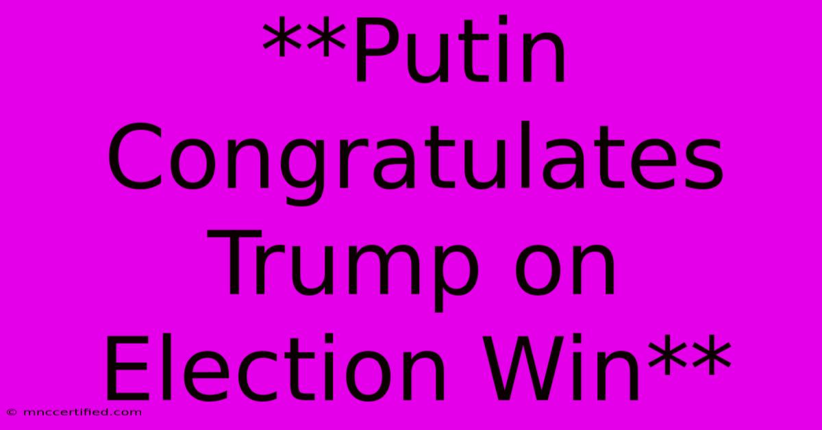 **Putin Congratulates Trump On Election Win**