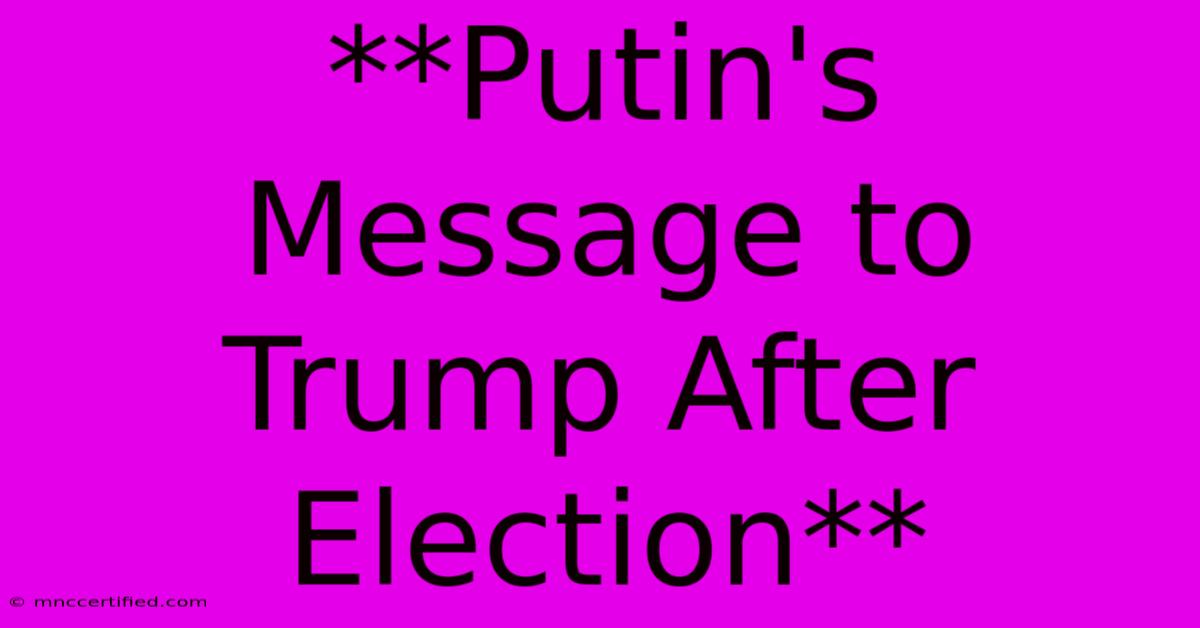 **Putin's Message To Trump After Election**