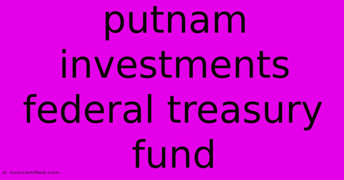 Putnam Investments Federal Treasury Fund