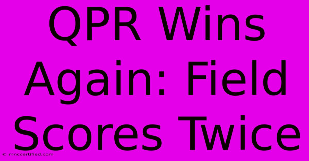 QPR Wins Again: Field Scores Twice