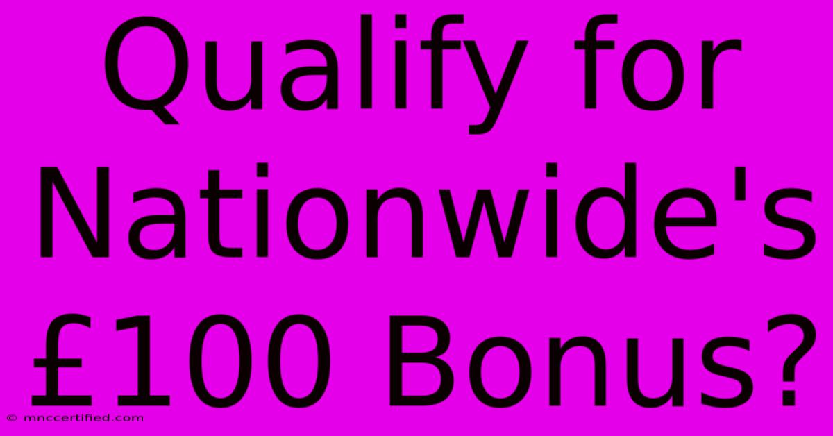 Qualify For Nationwide's £100 Bonus?