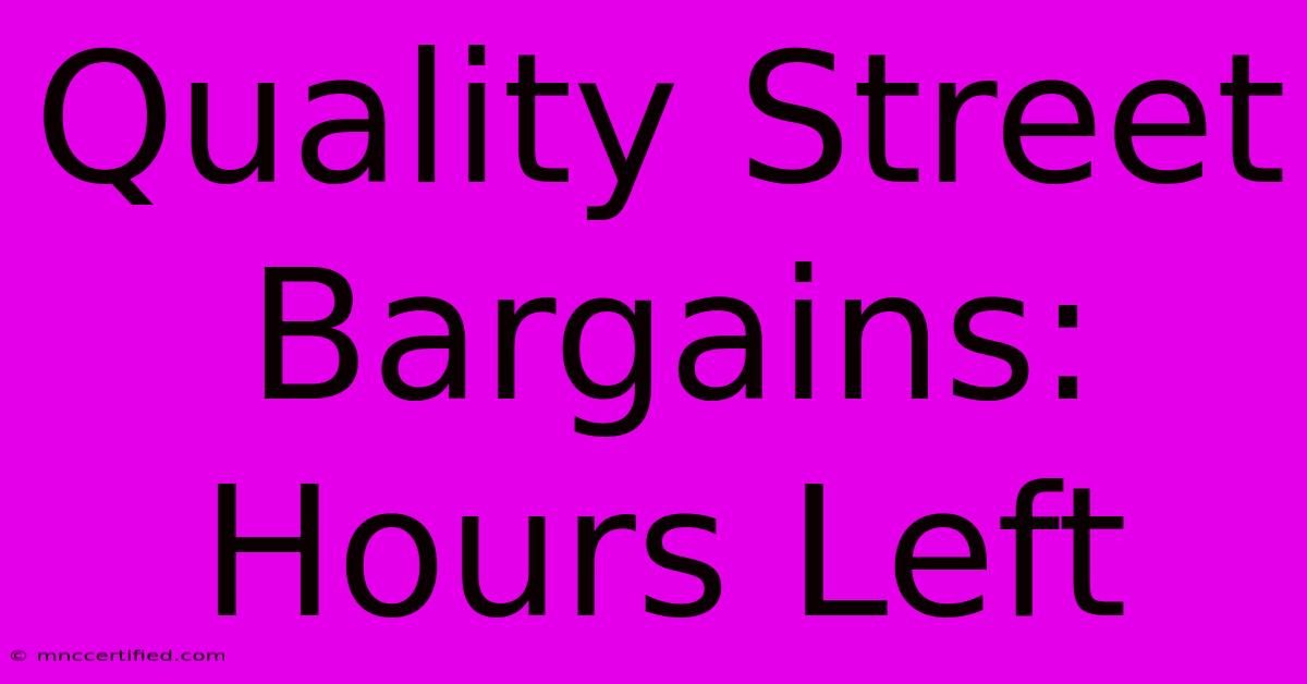 Quality Street Bargains: Hours Left