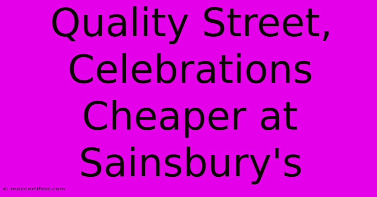 Quality Street, Celebrations Cheaper At Sainsbury's