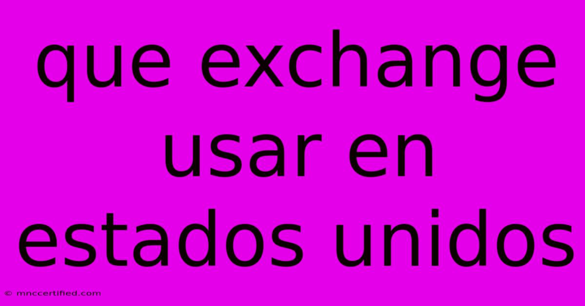 Que Exchange Usar En Estados Unidos