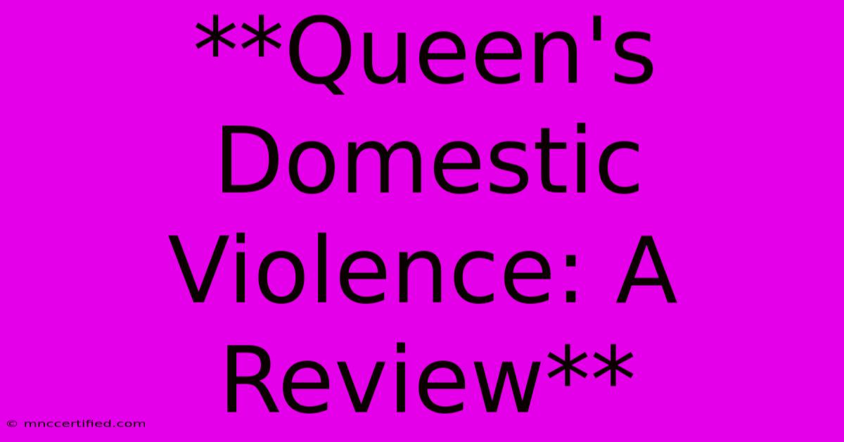 **Queen's Domestic Violence: A Review**